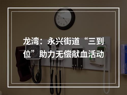 龙湾：永兴街道“三到位”助力无偿献血活动