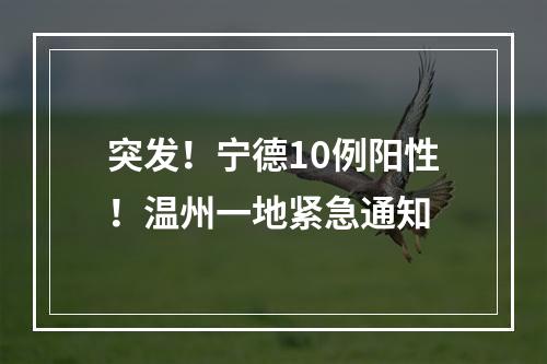 突发！宁德10例阳性！温州一地紧急通知
