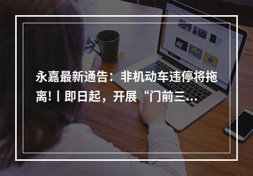 永嘉最新通告：非机动车违停将拖离!丨即日起，开展“门前三包”专项整治行动