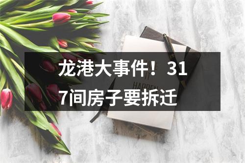 龙港大事件！317间房子要拆迁