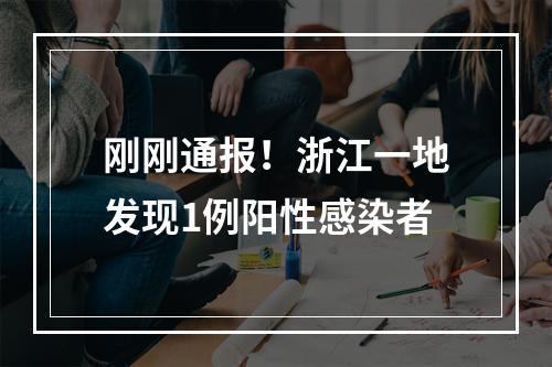 刚刚通报！浙江一地发现1例阳性感染者