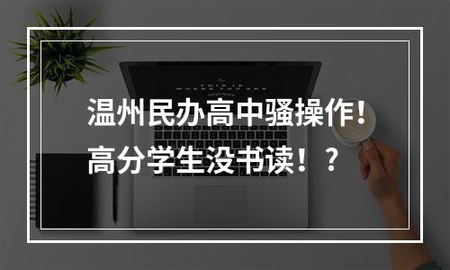 温州民办高中骚操作！高分学生没书读！?