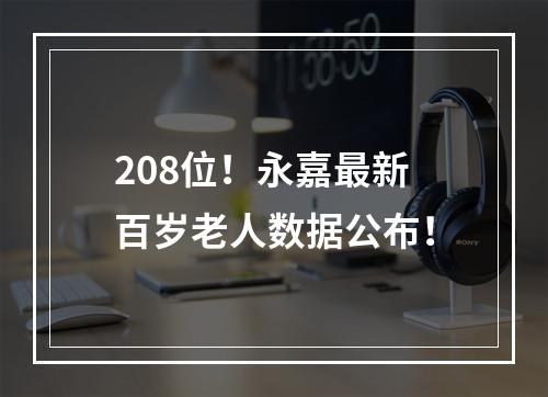 208位！永嘉最新百岁老人数据公布！