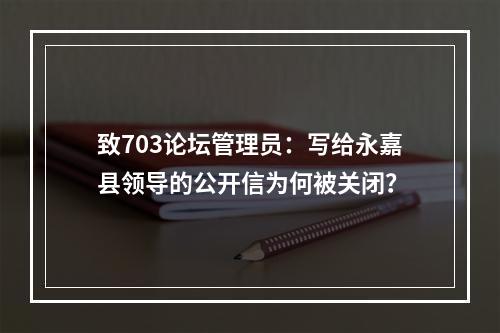 致703论坛管理员：写给永嘉县领导的公开信为何被关闭？