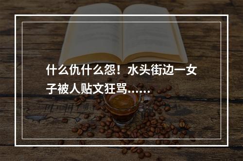 什么仇什么怨！水头街边一女子被人贴文狂骂......
