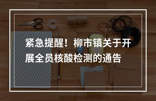 紧急提醒！柳市镇关于开展全员核酸检测的通告