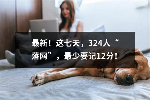 最新！这七天，324人“落网”，最少要记12分！