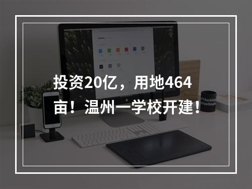投资20亿，用地464亩！温州一学校开建！