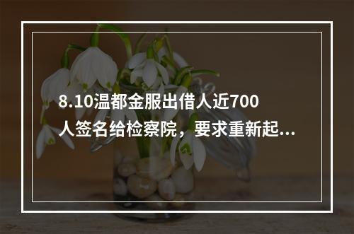8.10温都金服出借人近700人签名给检察院，要求重新起诉。