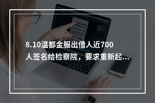8.10温都金服出借人近700人签名给检察院，要求重新起诉。