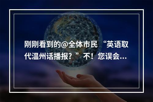 刚刚看到的@全体市民 “英语取代温州话播报？”不！您误会了！