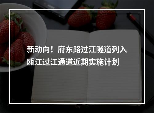 新动向！府东路过江隧道列入瓯江过江通道近期实施计划