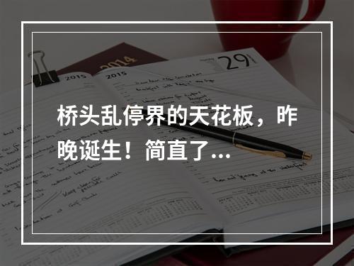桥头乱停界的天花板，昨晚诞生！简直了...