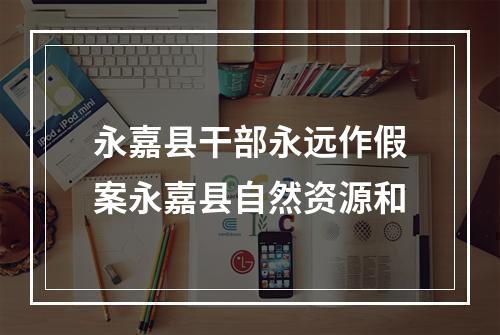 永嘉县干部永远作假案永嘉县自然资源和