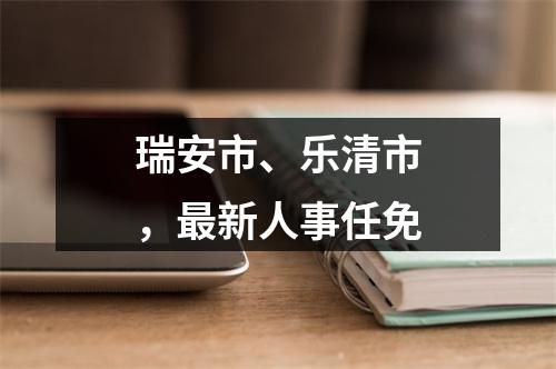 瑞安市、乐清市，最新人事任免