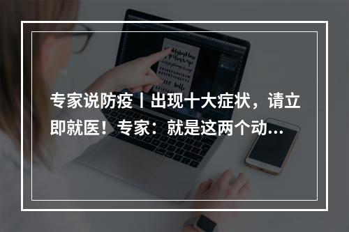 专家说防疫丨出现十大症状，请立即就医！专家：就是这两个动作保护了家人