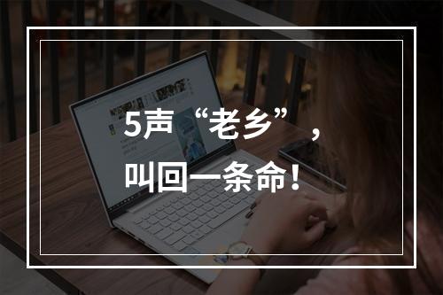 5声“老乡”，叫回一条命！