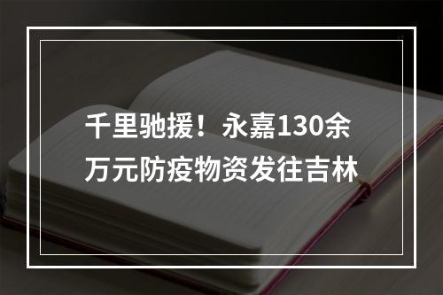 千里驰援！永嘉130余万元防疫物资发往吉林