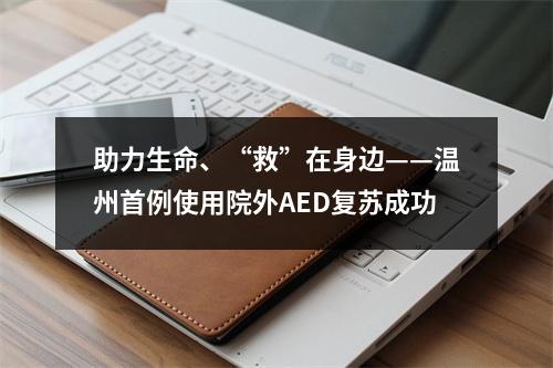 助力生命、“救”在身边——温州首例使用院外AED复苏成功