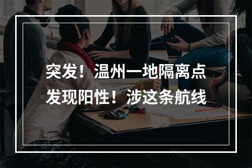 突发！温州一地隔离点发现阳性！涉这条航线