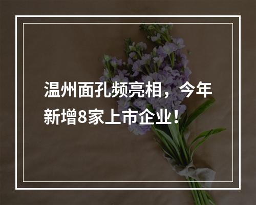 温州面孔频亮相，今年新增8家上市企业！