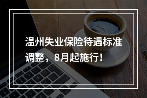 温州失业保险待遇标准调整，8月起施行！