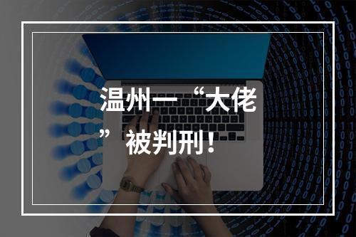 温州一“大佬”被判刑！