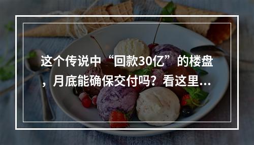 这个传说中“回款30亿”的楼盘，月底能确保交付吗？看这里！