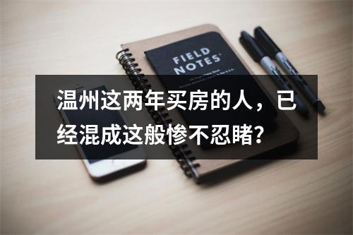 温州这两年买房的人，已经混成这般惨不忍睹？