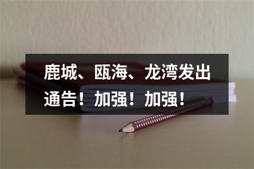 鹿城、瓯海、龙湾发出通告！加强！加强！