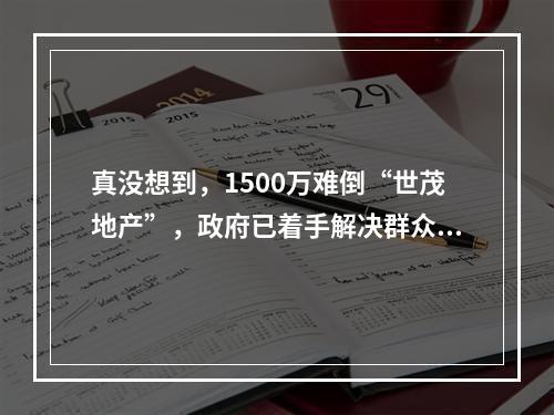 真没想到，1500万难倒“世茂地产”，政府已着手解决群众诉求！