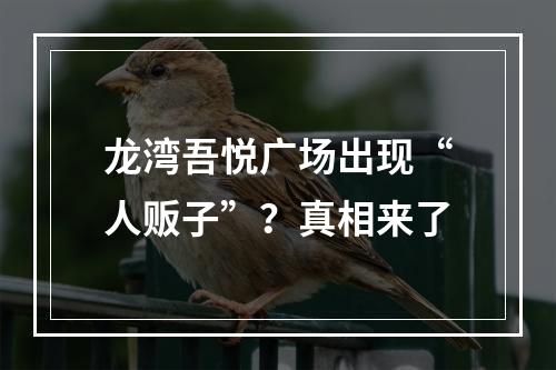 龙湾吾悦广场出现“人贩子”？真相来了