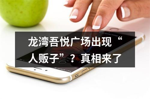 龙湾吾悦广场出现“人贩子”？真相来了