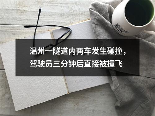 温州一隧道内两车发生碰撞，驾驶员三分钟后直接被撞飞