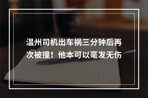 温州司机出车祸三分钟后再次被撞！他本可以毫发无伤