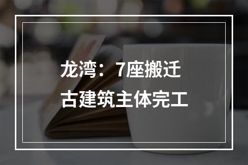 龙湾：7座搬迁古建筑主体完工
