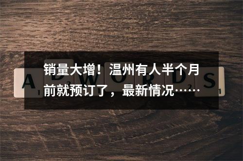 销量大增！温州有人半个月前就预订了，最新情况……