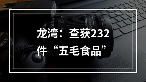 龙湾：查获232件“五毛食品”