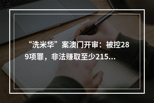 “洗米华”案澳门开审：被控289项罪，非法赚取至少215亿港元