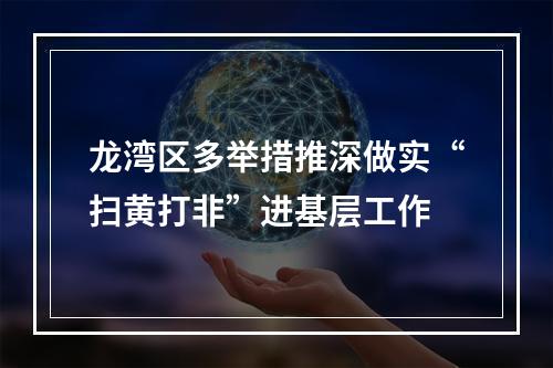龙湾区多举措推深做实“扫黄打非”进基层工作
