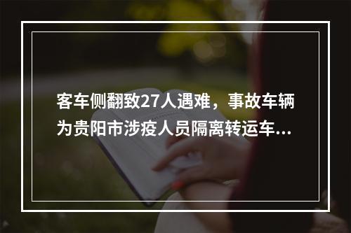 客车侧翻致27人遇难，事故车辆为贵阳市涉疫人员隔离转运车辆