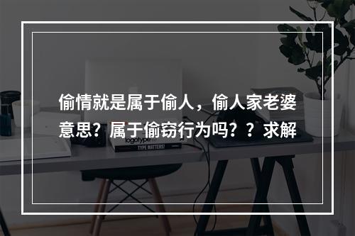 偷情就是属于偷人，偷人家老婆意思？属于偷窃行为吗？？求解