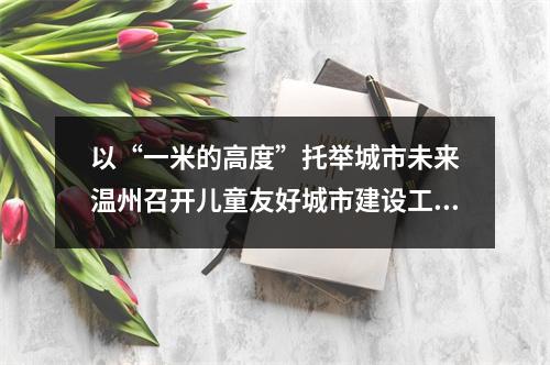 以“一米的高度”托举城市未来　温州召开儿童友好城市建设工作推进会