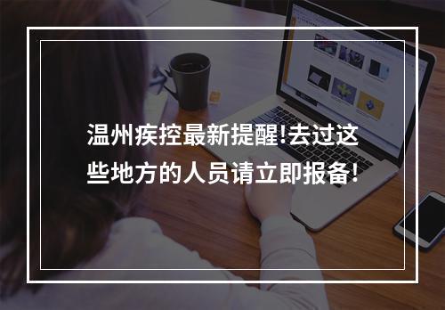 温州疾控最新提醒!去过这些地方的人员请立即报备!