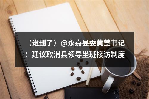 （谁删了）@永嘉县委黄慧书记：建议取消县领导坐班接访制度