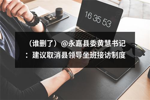 （谁删了）@永嘉县委黄慧书记：建议取消县领导坐班接访制度
