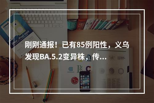 刚刚通报！已有85例阳性，义乌发现BA.5.2变异株，传染性更强｜温州紧急提醒