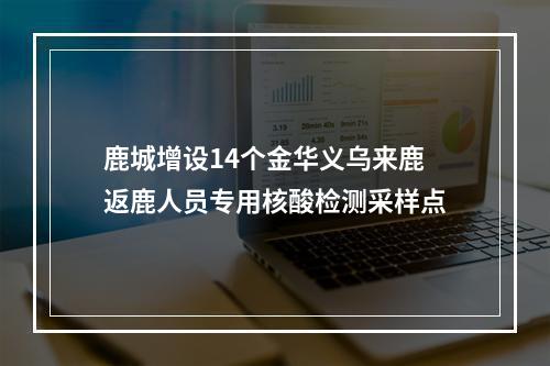 鹿城增设14个金华义乌来鹿返鹿人员专用核酸检测采样点