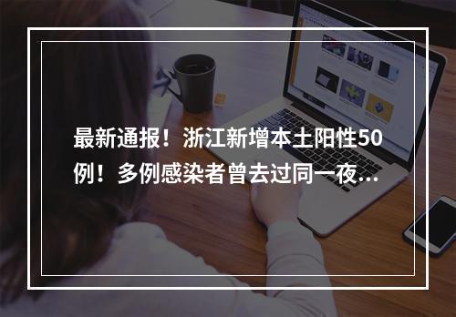 最新通报！浙江新增本土阳性50例！多例感染者曾去过同一夜市