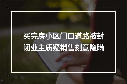 买完房小区门口道路被封闭业主质疑销售刻意隐瞒